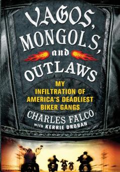 Vagos Mongols and Outlaws: My Infiltration of America's Deadliest Biker Gangs