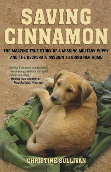 Saving Cinnamon: The Amazing True Story of a Missing Military Puppy and the Desperate Mission to Bring Her Home