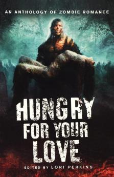 Hungry for Your Love: An Anthology of Zombie Romance