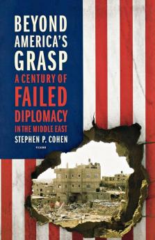 Beyond America's Grasp: A Century of Failed Diplomacy in the Middle East