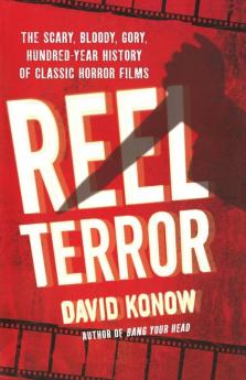 Reel Terror: The Scary Bloody Gory Hundred-Year History of Classic Horror Films