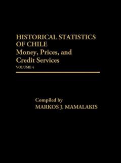 Historical Statistics of Chile Volume IV: Money Prices and Credit Services: 4