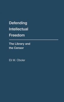 Defending Intellectual Freedom: The Library and the Censor: 32 (Contributions in Librarianship and Information Science)