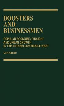 Boosters and Businessmen: Popular Economic Thought and Urban Growth in the Antebellum Middle West: 53 (Contributions in American Studies)