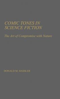 Comic Tones in Science Fiction: The Art of Compromise with Nature: 2 (Contributions to the Study of Science Fiction and Fantasy)