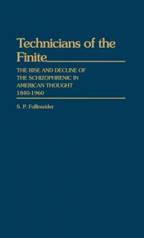 Technicians of the Finite: The Rise and Decline of the Schizophrenic in American Thought 1840-1960 (Contributions in Medical Studies)