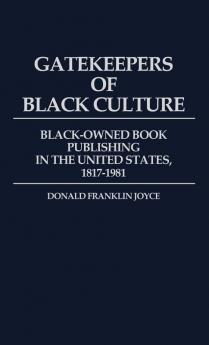 Gatekeepers of Black Culture: Black-Owned Book Publishing in the United States 1817-1981: 70 (Contributions in Afro-american & African Studies)