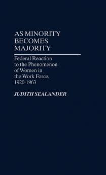 As Minority Becomes Majority: Federal Reaction to the Phenomenon of Women in the Work Force 1920-1963: 40 (Contributions in Women's Studies)