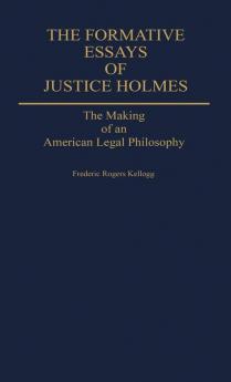 The Formative Essays of Justice Holmes: The Making of an American Legal Philosophy: 73 (Contributions in American Studies)