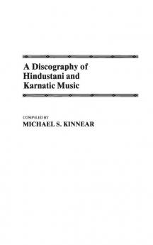 A Discography of Hindustani and Karnatic Music (Discographies: Association for Recorded Sound Collections Discographic Reference)