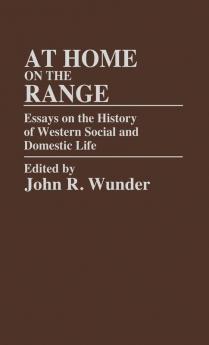 At Home on the Range: Essays on the History of Western Social and Domestic Life: 108 (Contributions in American History)