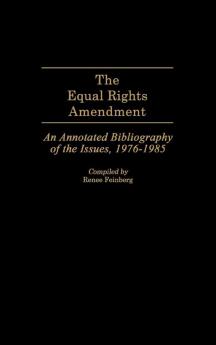 The Equal Rights Amendment: An Annotated Bibliography of the Issues 1976-1985 (Bibliographies and Indexes in Women's Studies)