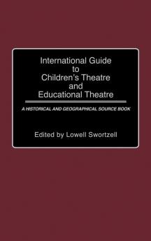 International Guide to Children's Theatre and Educational Theatre: A Historical and Geographical Source Book