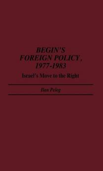 Begin's Foreign Policy 1977-1983: Israel's Move to the Right: 164 (Contributions in Political Science)