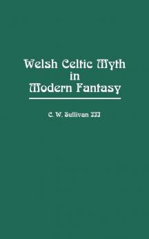 Welsh Celtic Myth in Modern Fantasy: 35 (Contributions to the Study of Science Fiction & Fantasy)