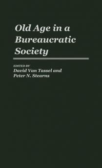 Old Age in a Bureaucratic Society: The Elderly the Experts and the State in American Society: 4 (Contributions to the Study of Aging)