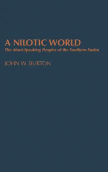 A Nilotic World: The Atuot-Speaking Peoples of the Southern Sudan: 1 (CONTRIBUTIONS TO THE STUDY OF ANTHROPOLOGY)