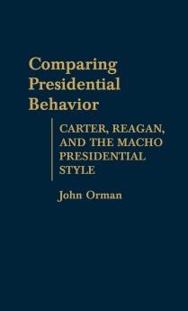 Comparing Presidential Behavior: Carter Reagan and the Macho Presidential Style (Contributions in Political Science)