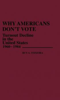 Why Americans Don't Vote: Turnout Decline in the United States 1960-1984: 172 (Contributions in Political Science)