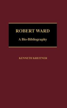 Robert Ward: A Bio-Bibliography (Bio-Bibliographies in Music)