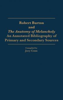 Robert Burton and The Anatomy of Melancholy: An Annotated Bibliography of Primary and Secondary Sources (Bibliographies and Indexes in World Literature)