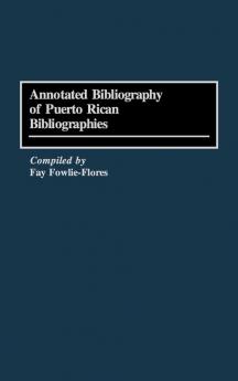 Annotated Bibliography of Puerto Rican Bibliographies (Bibliographies and Indexes in Ethnic Studies)