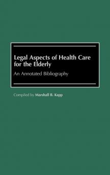 Legal Aspects of Health Care for the Elderly: An Annotated Bibliography (Bibliographies and Indexes in Gerontology)