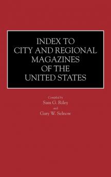 Index to City and Regional Magazines of the United States (Historical Guides to the World's Periodicals and Newspapers)