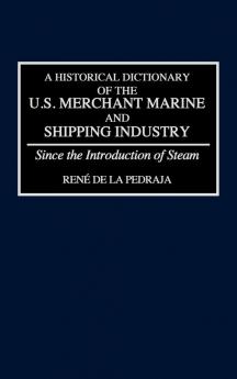 A Historical Dictionary of the U.S. Merchant Marine and Shipping Industry: Since the Introduction of Steam