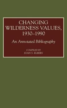 Changing Wilderness Values 1930-1990: An Annotated Bibliography (Bibliographies and Indexes in American History)