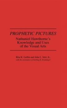 Prophetic Pictures: Nathaniel Hawthorne's Knowledge and Uses of the Visual Arts: 99 (Contributions in American Studies)