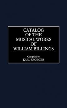 Catalog of the Musical Works of William Billings (Music Reference Collection)