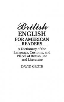 British English for American Readers: A Dictionary of the Language Customs and Places of British Life and Literature