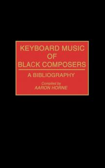 Keyboard Music of Black Composers: A Bibliography: 0037 (Music Reference Collection)