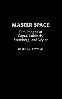 Master Space: Film Images of Capra Lubitsch Sternberg and Wyler: 0031 (Contributions to the Study of Popular Culture)