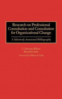 Research on Professional Consultation and Consultation for Organizational Change: A Selectively Annotated Bibliography: 10 (Bibliographies and Indexes in Psychology)