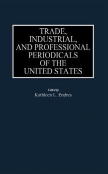 Trade Industrial and Professional Periodicals of the United States (Historical Guides to the World's Periodicals and Newspapers)