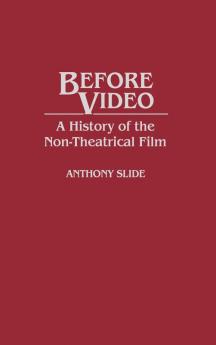 Before Video: A History of the Non-Theatrical Film: 35 (Contributions to the Study of Mass Media & Communications)