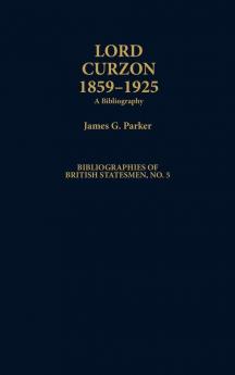 Lord Curzon 1859-1925: A Bibliography (Bibliographies of British Statesmen)