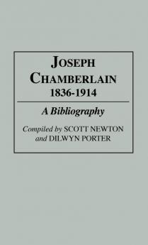 Joseph Chamberlain 1836-1914: A Bibliography (Bibliographies and Indexes in World History)