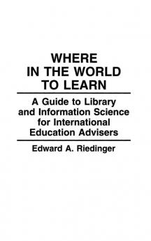 Where in the World to Learn: A Guide to Library and Information Science for International Education Advisers (The Greenwood Educators' Reference Collection)