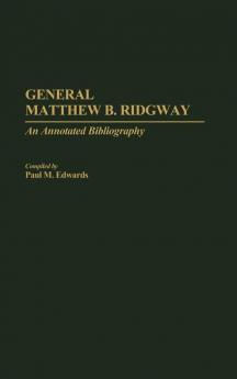 General Matthew B. Ridgway: An Annotated Bibliography (Bibliographies of Battles and Leaders)