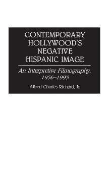 Contemporary Hollywood's Negative Hispanic Image: An Interpretive Filmography 1956-1993: 16 (Bibliographies and Indexes in the Performing Arts)