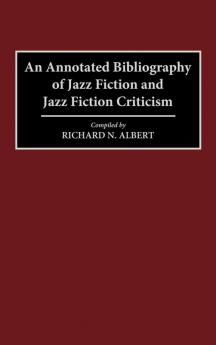 An Annotated Bibliography of Jazz Fiction and Jazz Fiction Criticism: 52 (Bibliographies and Indexes in World Literature)