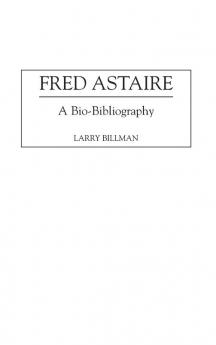 Fred Astaire: A Bio-Bibliography: 76 (Bio-Bibliographies in the Performing Arts)