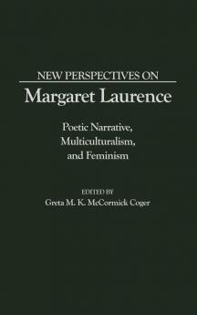 New Perspectives on Margaret Laurence: Poetic Narrative Multiculturalism and Feminism: 154 (Contributions in Women's Studies)