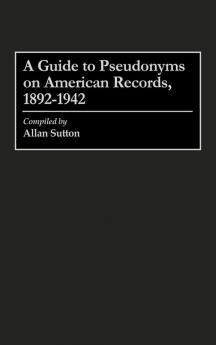 A Guide to Pseudonyms on American Recordings 1892-1942 (Arts; 42)