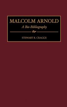 Malcolm Arnold: A Bio-Bibliography: 69 (Bio-Bibliographies in Music)