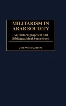 Militarism in Arab Society: An Historiographical and Bibliographical Sourcebook