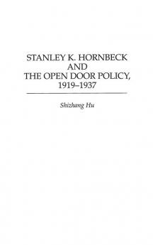 Stanley K. Hornbeck and the Open Door Policy 1919-1937: 0048 (Contributions to the Study of World History)